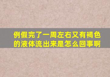 例假完了一周左右又有褐色的液体流出来是怎么回事啊