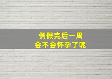 例假完后一周会不会怀孕了呢