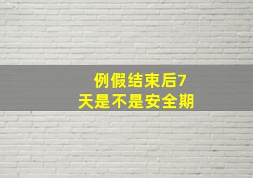 例假结束后7天是不是安全期