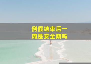 例假结束后一周是安全期吗