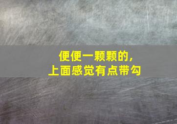 便便一颗颗的,上面感觉有点带勾