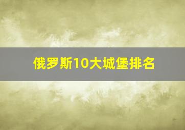 俄罗斯10大城堡排名