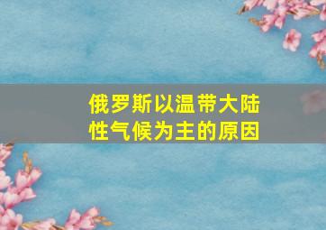 俄罗斯以温带大陆性气候为主的原因