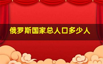 俄罗斯国家总人口多少人