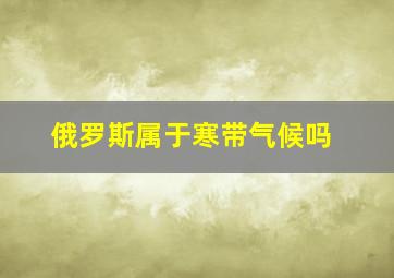 俄罗斯属于寒带气候吗