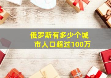 俄罗斯有多少个城市人口超过100万