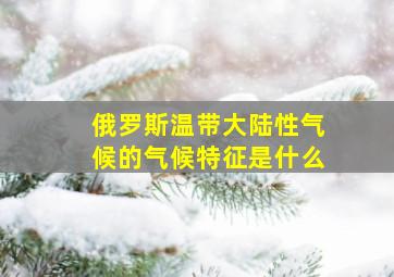 俄罗斯温带大陆性气候的气候特征是什么