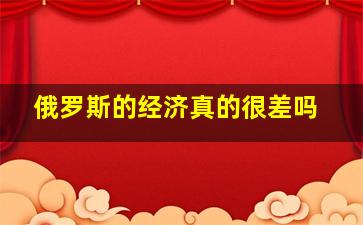 俄罗斯的经济真的很差吗