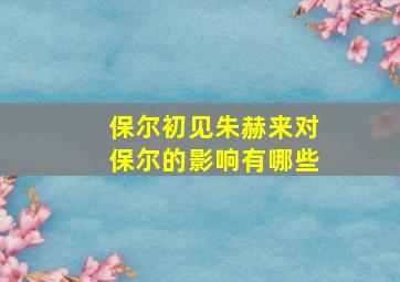 保尔初见朱赫来对保尔的影响有哪些