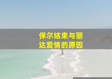 保尔结束与丽达爱情的原因