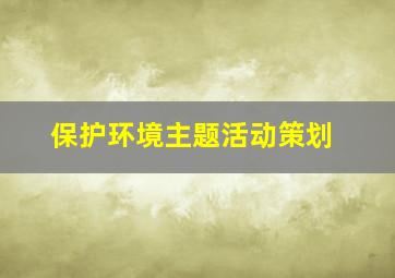 保护环境主题活动策划