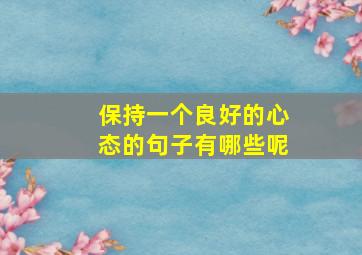 保持一个良好的心态的句子有哪些呢