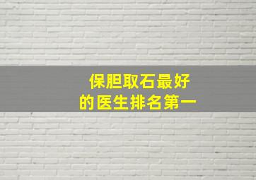 保胆取石最好的医生排名第一