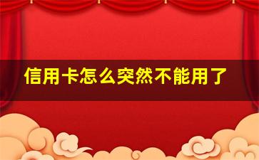 信用卡怎么突然不能用了