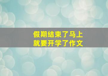 假期结束了马上就要开学了作文