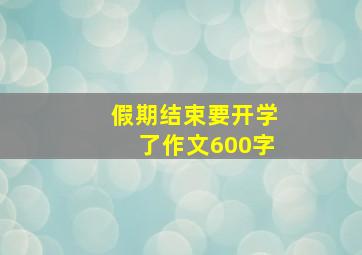 假期结束要开学了作文600字