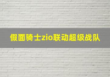 假面骑士zio联动超级战队