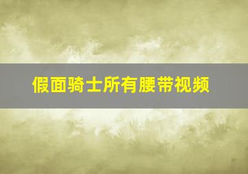 假面骑士所有腰带视频