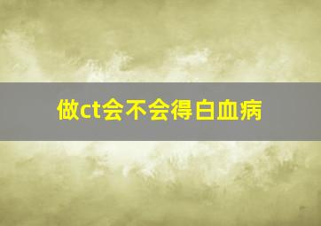 做ct会不会得白血病