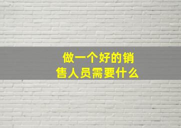 做一个好的销售人员需要什么