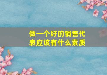 做一个好的销售代表应该有什么素质