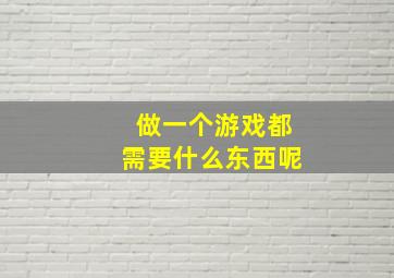 做一个游戏都需要什么东西呢