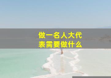 做一名人大代表需要做什么