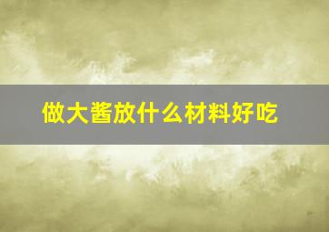 做大酱放什么材料好吃