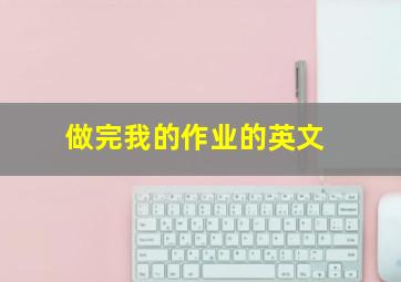 做完我的作业的英文