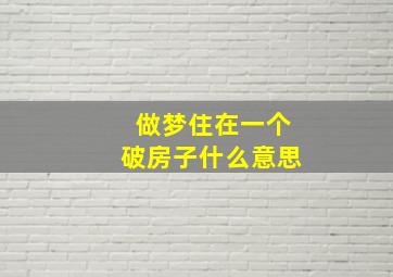 做梦住在一个破房子什么意思