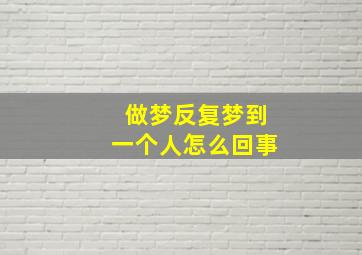 做梦反复梦到一个人怎么回事