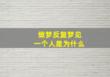 做梦反复梦见一个人是为什么