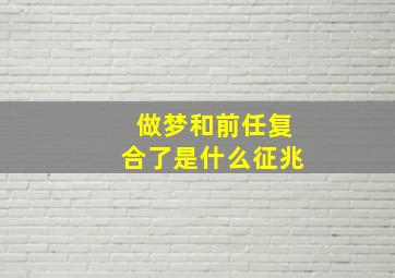 做梦和前任复合了是什么征兆