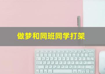 做梦和同班同学打架