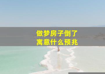 做梦房子倒了寓意什么预兆