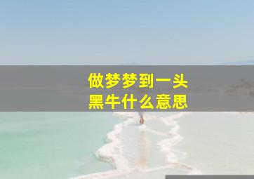 做梦梦到一头黑牛什么意思