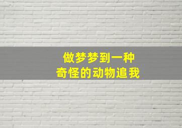 做梦梦到一种奇怪的动物追我