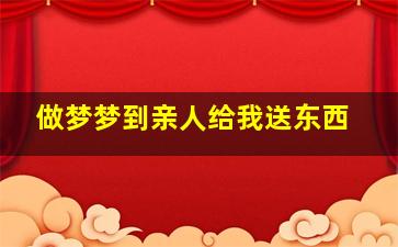 做梦梦到亲人给我送东西