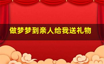 做梦梦到亲人给我送礼物