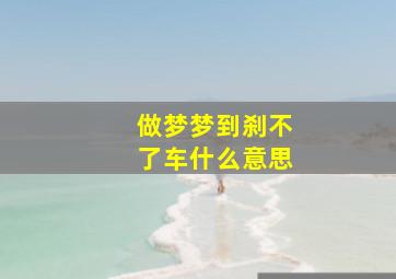 做梦梦到刹不了车什么意思