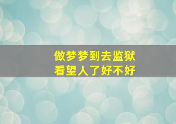 做梦梦到去监狱看望人了好不好