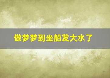 做梦梦到坐船发大水了