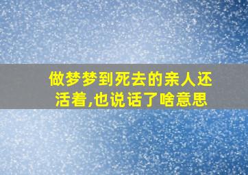 做梦梦到死去的亲人还活着,也说话了啥意思