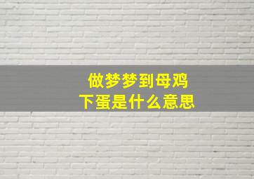 做梦梦到母鸡下蛋是什么意思