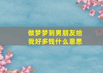 做梦梦到男朋友给我好多钱什么意思