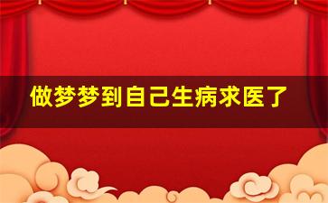 做梦梦到自己生病求医了