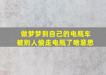 做梦梦到自己的电瓶车被别人偷走电瓶了啥意思