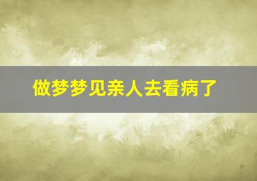 做梦梦见亲人去看病了