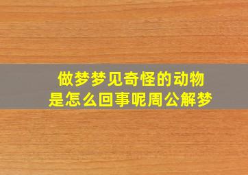 做梦梦见奇怪的动物是怎么回事呢周公解梦