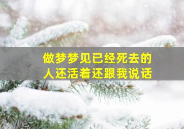 做梦梦见已经死去的人还活着还跟我说话